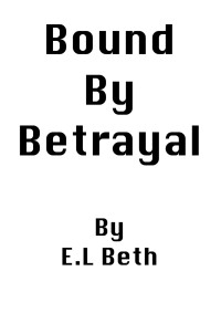 E.L Beth [Beth, E.L] — Bound by Betrayal