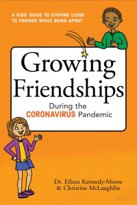 Eileen Kennedy-Moore, Christine McLaughlin — Growing Friendships During the Coronavirus Pandemic: A Kids’ Guide to Staying Close to Friends While Being Apart (eBook for ages 6 to 9)