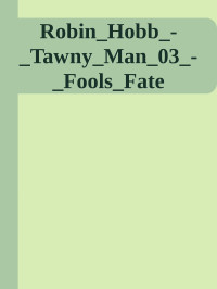 Fate Fools — Robin_Hobb_-_Tawny_Man_03_-_Fools_Fate