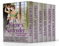 Lauren Smith & Tammy Andresen & Meara Platt & Dawn Brower & Amanda Mariel & Maggie Dallen [Smith, Lauren & Andresen, Tammy & Platt, Meara & Brower, Dawn & Mariel, Amanda & Dallen, Maggie] — A Rogue's Surrender: Regency Novellas