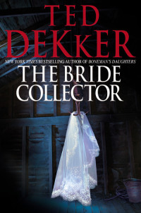 Ted Dekker [Dekker, Ted] — The Bride Collector