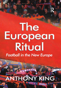 Anthony King — The European Ritual: Football in the New Europe