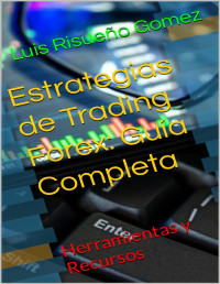 Risueño Gomez, Luis — Estrategias de Trading Forex: Guía Completa: Herramientas y Recursos (Spanish Edition)