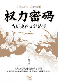 王伟 — 权力密码—当历史遇见经济学(用经济学思维破解政治智慧！看古代高人如何运筹帷幄、纵横捭阖，成就千古令名。)