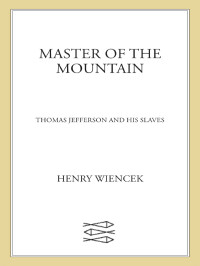 Henry Wiencek — Master of the Mountain: Thomas Jefferson and His Slaves
