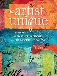 Carmen Torbus — The Artist Unique: Discovering Your Creative Signature Through Inspiration and Techniques