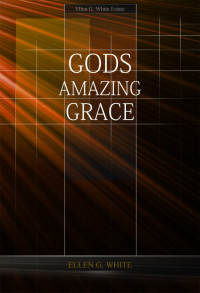Ellen G. White [White, Ellen Gould] — Gods Amazing Grace
