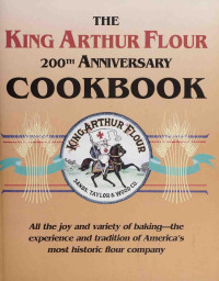 King Arthur Baking Company — The King Arthur Flour : 200th Anniversary Cookbook