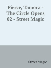 Street Magic — Pierce, Tamora - The Circle Opens 02 - Street Magic