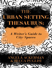 Angela Ackerman — The Urban Setting Thesaurus: A Writer's Guide to City Spaces (Writers Helping Writers Series)