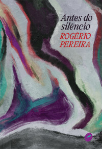 Rogério Pereira — Antes do silêncio