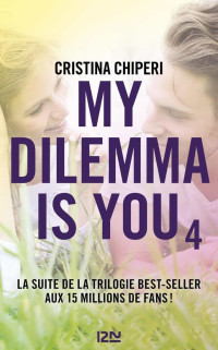 Cristina Chiperi [Chiperi, Cristina] — My Dilemma Is You - tome 4