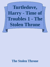 The Stolen Throne — Turtledove, Harry - Time of Troubles 1 - The Stolen Throne