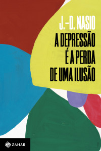 J.-D. Nasio — A depressão é a perda de uma ilusão