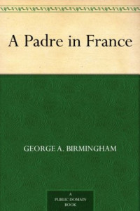 George A. Birmingham [Birmingham, George A.] — A Padre in France