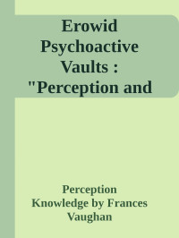 Perception & Knowledge by Frances Vaughan — Erowid Psychoactive Vaults : "Perception and Knowledge" by Frances Vaughan