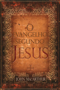 John MacArthur — O Evangelho Segundo Jesus