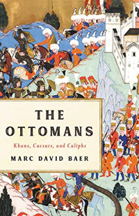 Marc David Baer — The Ottomans: Khans, Caesars, and Caliphs