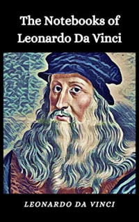 Da Vinci, Leonardo [Da Vinci, Leonardo] — The Notebooks of Leonardo Da Vinci