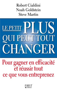Robert Cialdini & Noah Goldstein & Steve Martin [Cialdini, Robert & Goldstein, Noah & Martin, Steve] — Le petit plus qui peut tout changer