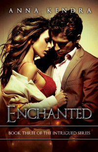 Anna Kendra — Enchanted: A Steamy Romance (Intrigued Book 3)
