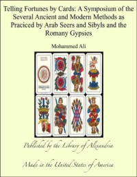 Mohammed Ali [Ali, Mohammed] — Telling Fortunes by Cards / A Symposium of the Several Ancient and Modern Methods as Practiced by Arab Seers and Sibyls and the Romany Gypsies
