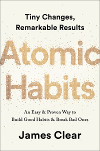 James Clear — Atomic Habits: An Easy & Proven Way to Build Good Habits & Break Bad Ones