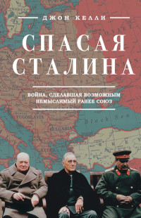 Джон Келли — Спасая Сталина. Война, сделавшая возможным немыслимый ранее союз @bookinieros