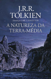 J.R.R. Tolkien & Carl F. Hostetter — A Natureza da Terra-média