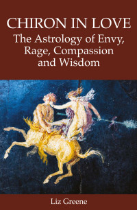 Liz Greene — Chiron in Love: The Astrology of Envy, Rage, Compassion and Wisdom