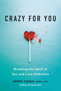 Kerry Cohen, PsyD, LPC — Crazy for You : Breaking the Spell of Sex and Love Addiction