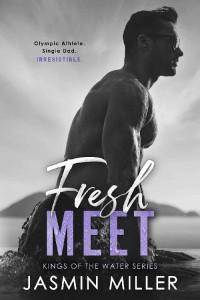 Jasmin Miller [Miller, Jasmin] — Fresh Meet: A Single Dad Sports Romance (Kings Of The Water)