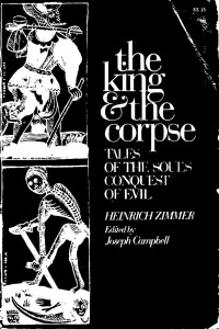 Heinrich Robert Zimmer [Zimmer, Heinrich Robert] — The King and the Corpse: Tales of the Soul's Conquest of Evil