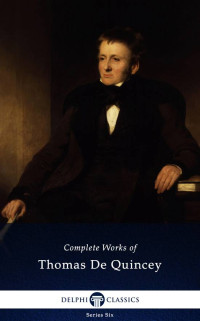 Thomas De Quincey — Delphi Complete Works of Thomas De Quincey (Illustrated)