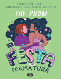 Saundra Mitchell & Beguelin,Chad & Bob Martin & Matthew Sklar [Mitchell, Saundra & Martin, Bob & Sklar, Matthew] — The Prom: A festa de formatura