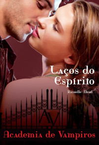 Richelle Mead — Laços do Espírito - Academia de Vampiros -Vol.5