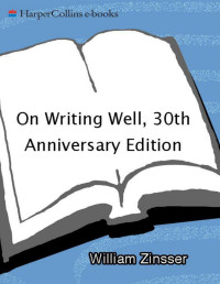 William Zinsser [Zinsser, William] — On Writing Well, 30th Anniversary Edition: An Informal Guide to Writing Nonfiction