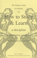 Richard Paul, Linda Elder, Foundation for Critical Thinking — The Thinker's Guide for Students on how to Study & Learn a Discipline Using Critical Concepts & Tools
