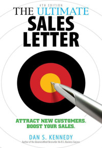Kennedy, Dan S. [Kennedy, Dan S.] — The Ultimate Sales Letter, 4th Edition: Attract New Customers. Boost your Sales.