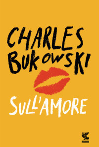 Charles Bukowski — Sull'amore