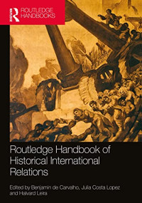 Benjamin de Carvalho, Julia Costa Lopez, Halvard Leira — Routledge Handbook of Historical International Relations
