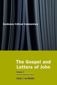 Urban C. von Wahlde [Wahlde, Urban C. von] — The Gospel and Letters of John, Volume 3: The Three Johannine Letters