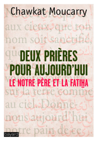 Moucarry, Chawkat [Moucarry, Chawkat] — Deux prières pour aujourd'hui : le Notre Père et la Fatiha
