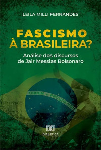 Leila Milli Fernandes — Fascismo à brasileira?: Análise dos discursos de Jair Messias Bolsonaro