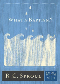 R. C. Sproul [Sproul, R. C.] — What Is Baptism?