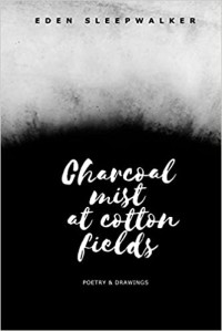 Eden Sleepwalker — Charcoal Mist at Cotton Fields: Poetry and Drawings