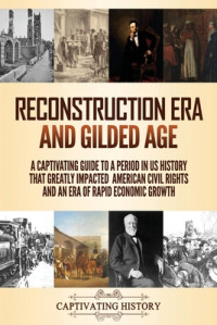 Captivating History [History, Captivating] — Reconstruction Era and Gilded Age