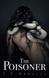I.V. Ophelia — The Poisoner: (The Poisoner Series Book #1)