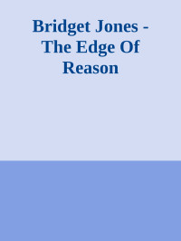 edge of reason.txt the — Bridget Jones - The Edge Of Reason