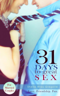 Sheila Wray Gregoire [Gregoire, Sheila Wray] — 31 Days to Great Sex